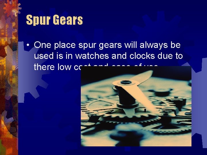 Spur Gears • One place spur gears will always be used is in watches