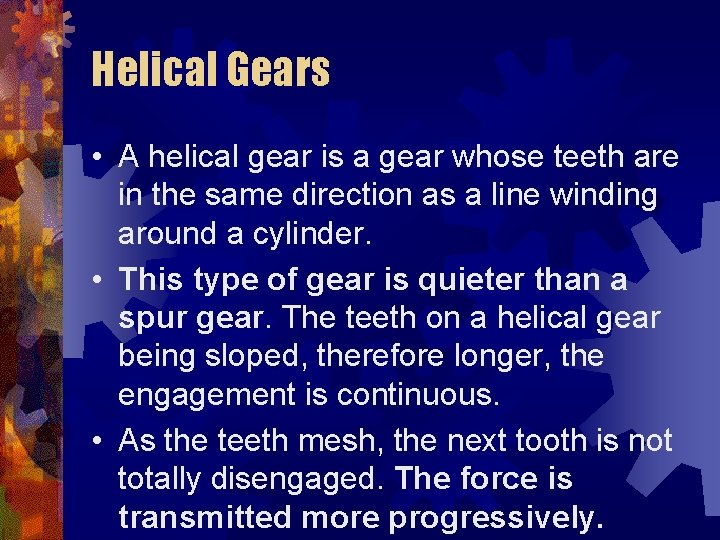 Helical Gears • A helical gear is a gear whose teeth are in the