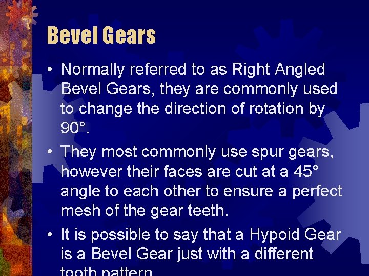 Bevel Gears • Normally referred to as Right Angled Bevel Gears, they are commonly