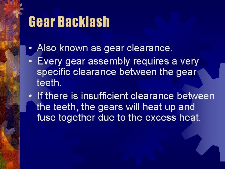 Gear Backlash • Also known as gear clearance. • Every gear assembly requires a