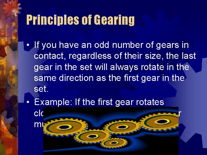 Principles of Gearing • If you have an odd number of gears in contact,