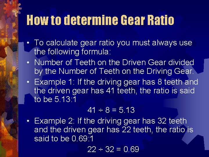 How to determine Gear Ratio • To calculate gear ratio you must always use