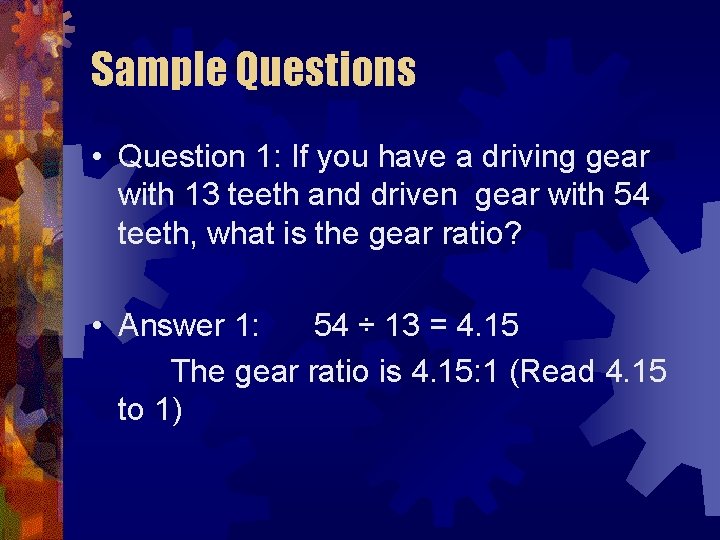 Sample Questions • Question 1: If you have a driving gear with 13 teeth