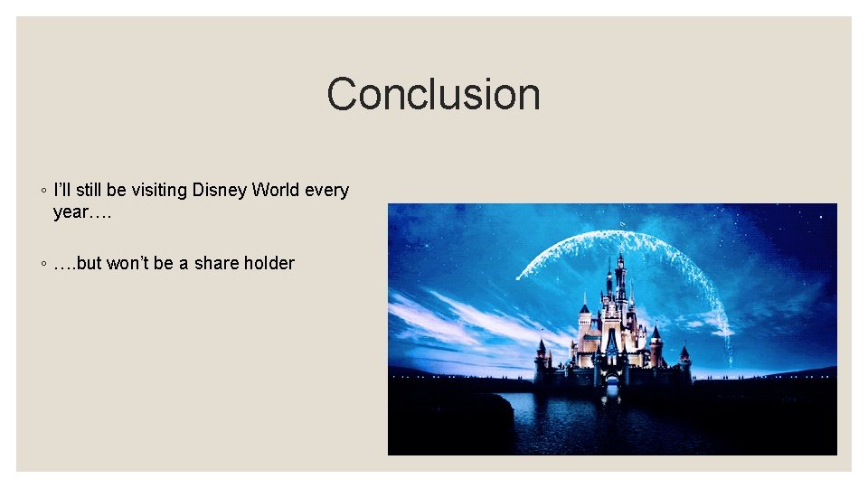 Conclusion ◦ I’ll still be visiting Disney World every year…. ◦ …. but won’t