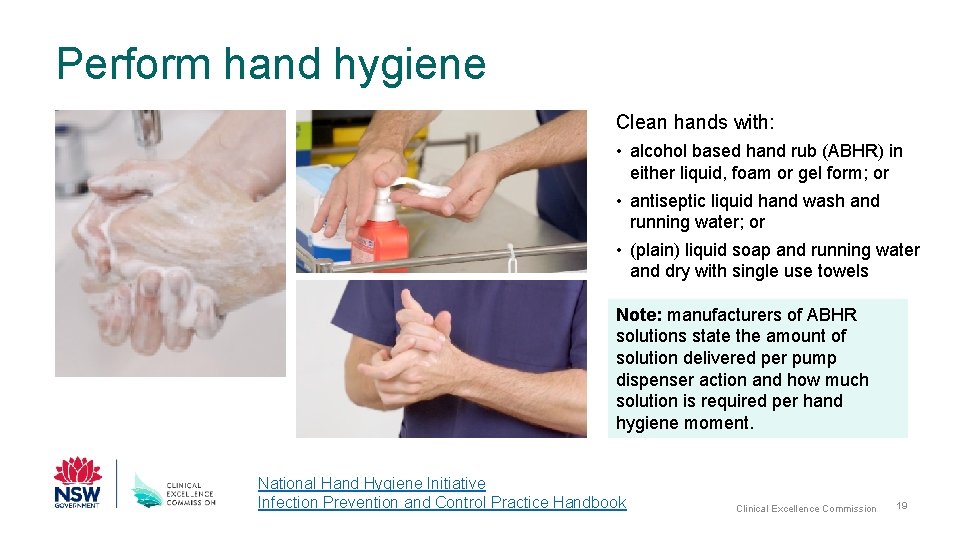 Perform hand hygiene Clean hands with: • alcohol based hand rub (ABHR) in either