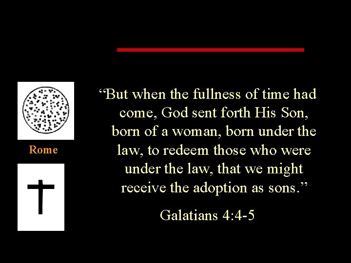 Rome “But when the fullness of time had come, God sent forth His Son,