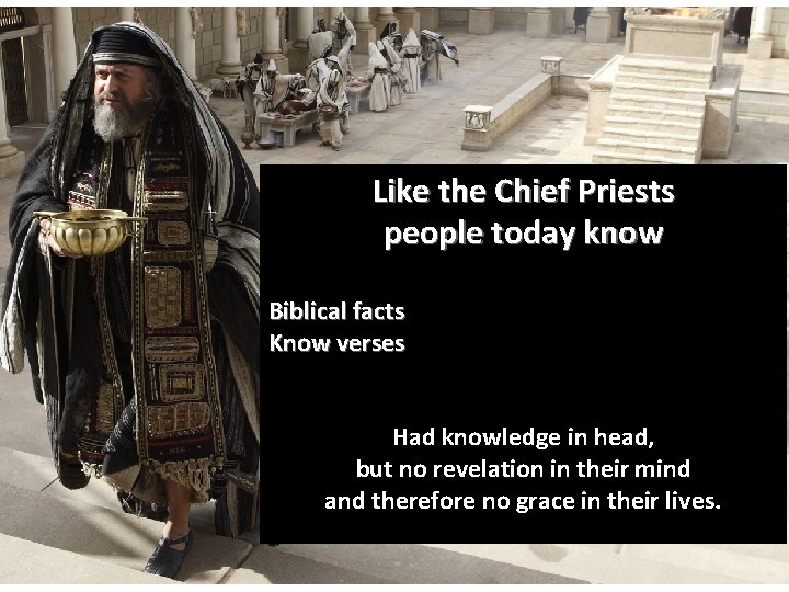 Like the Chief Priests people today know Biblical facts Know verses Had knowledge in