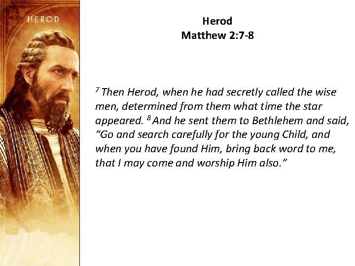 Herod Matthew 2: 7 -8 7 Then Herod, when he had secretly called the