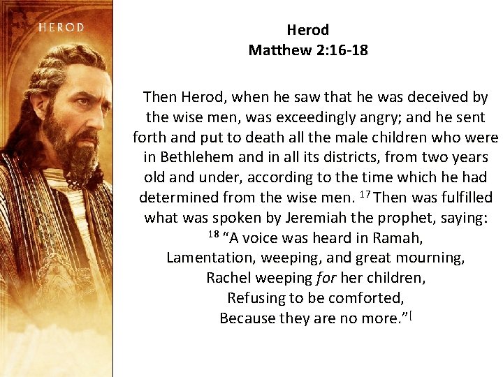 Herod Matthew 2: 16 -18 Then Herod, when he saw that he was deceived