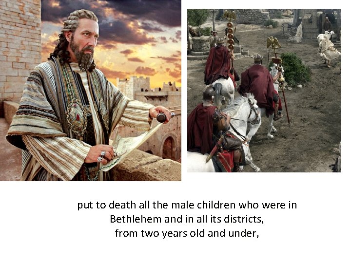 put to death all the male children who were in Bethlehem and in all
