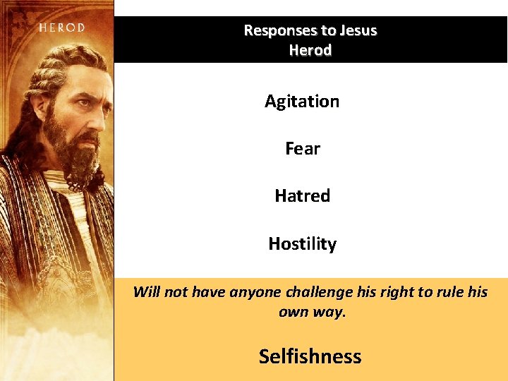Responses to Jesus Herod Agitation Fear Hatred Hostility Will not have anyone challenge his