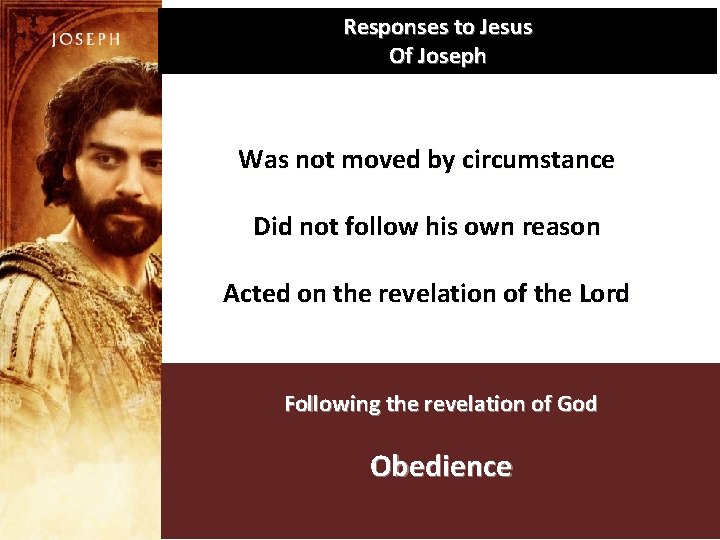 Responses to Jesus Of Joseph Was not moved by circumstance Did not follow his