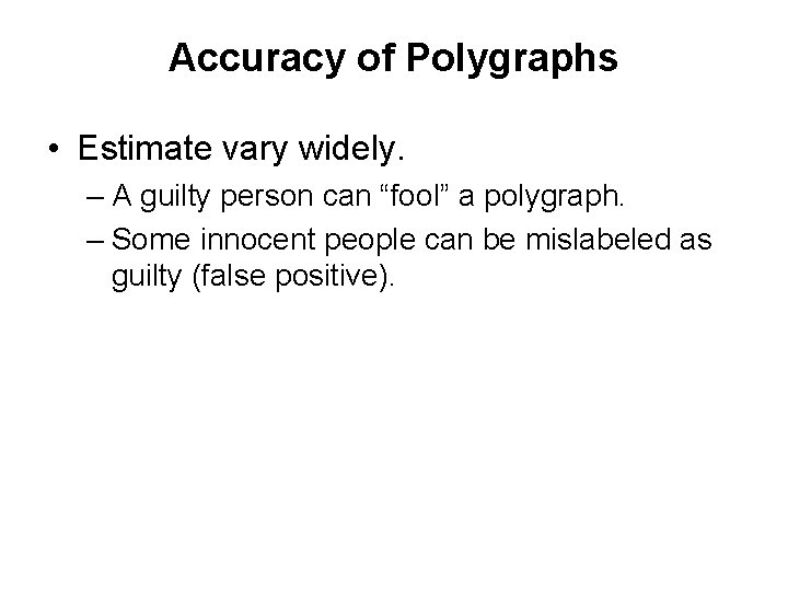 Accuracy of Polygraphs • Estimate vary widely. – A guilty person can “fool” a