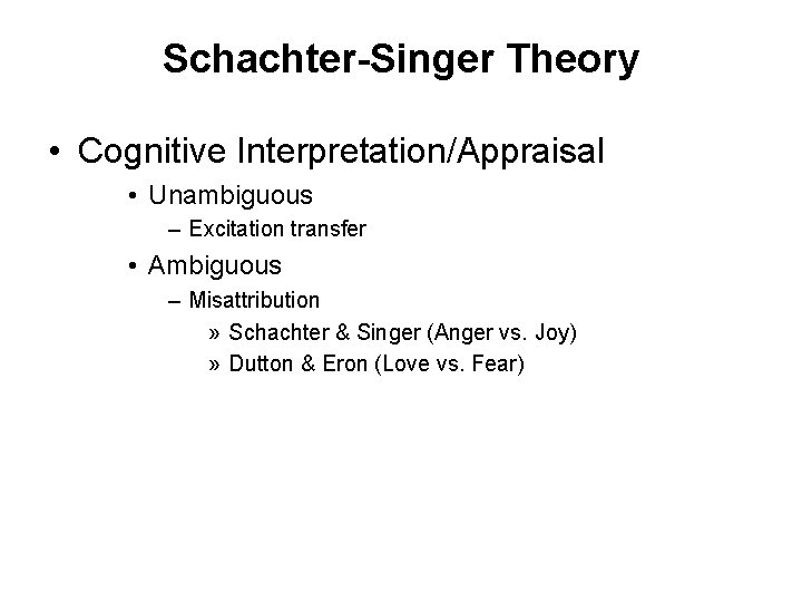 Schachter-Singer Theory • Cognitive Interpretation/Appraisal • Unambiguous – Excitation transfer • Ambiguous – Misattribution