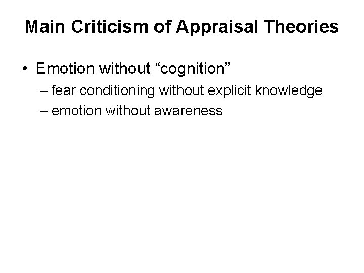Main Criticism of Appraisal Theories • Emotion without “cognition” – fear conditioning without explicit