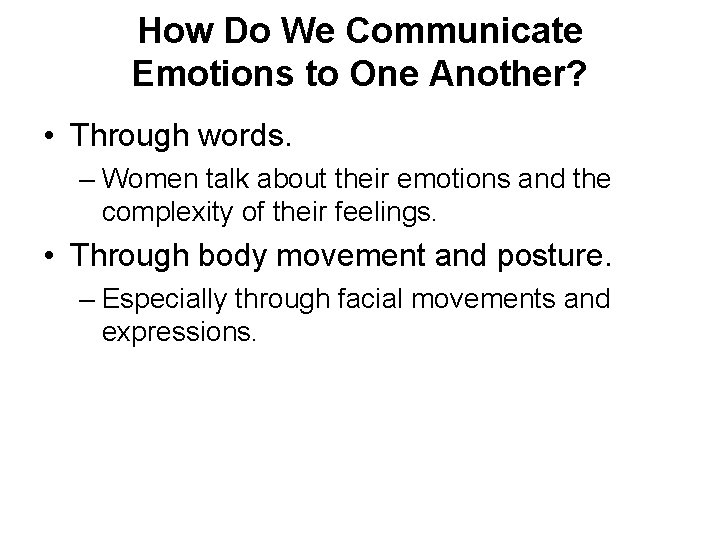 How Do We Communicate Emotions to One Another? • Through words. – Women talk