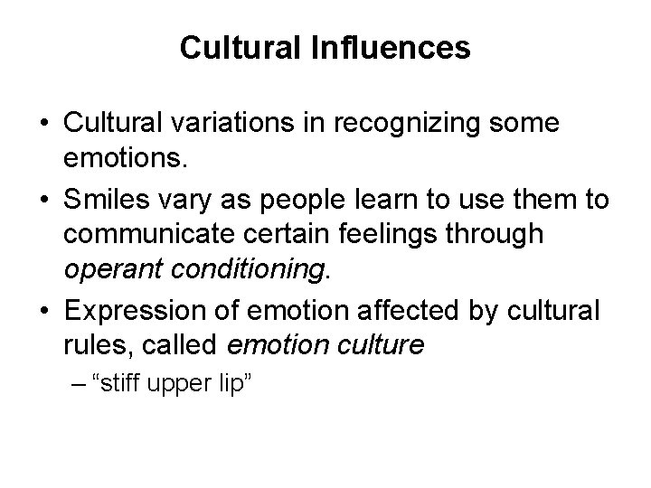 Cultural Influences • Cultural variations in recognizing some emotions. • Smiles vary as people