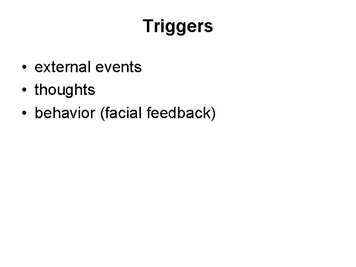 Triggers • external events • thoughts • behavior (facial feedback) 