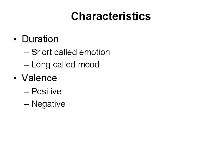 Characteristics • Duration – Short called emotion – Long called mood • Valence –