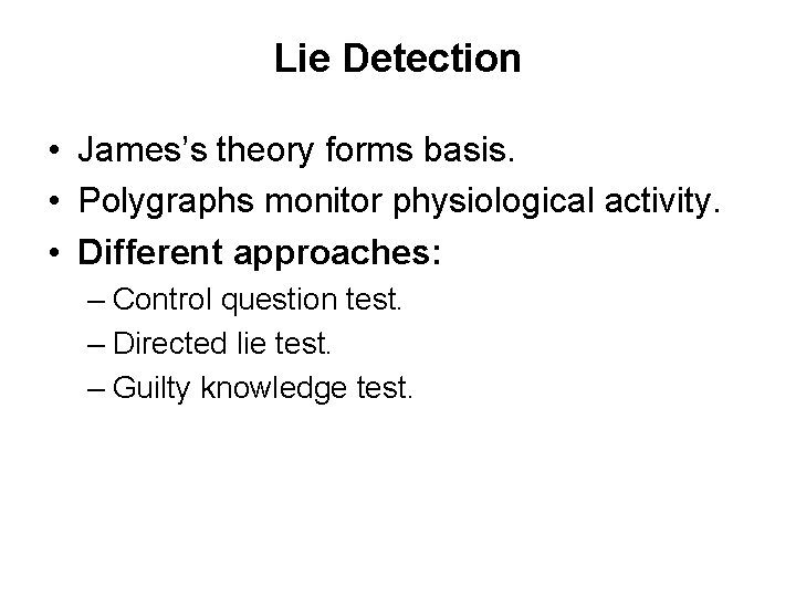 Lie Detection • James’s theory forms basis. • Polygraphs monitor physiological activity. • Different