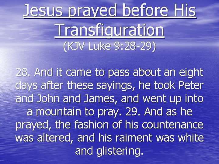 Jesus prayed before His Transfiguration (KJV Luke 9: 28 -29) 28. And it came