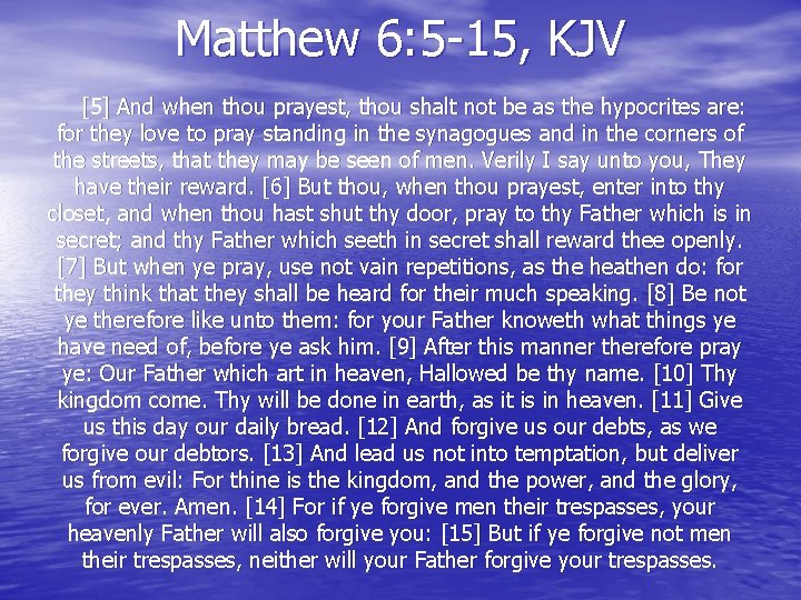 Matthew 6: 5 -15, KJV [5] And when thou prayest, thou shalt not be