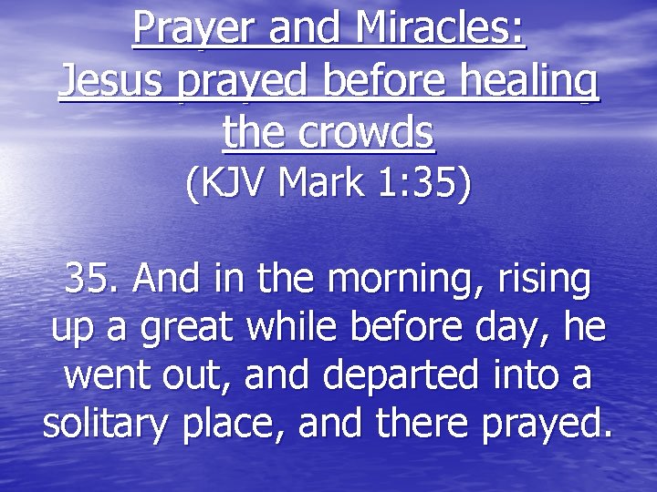 Prayer and Miracles: Jesus prayed before healing the crowds (KJV Mark 1: 35) 35.