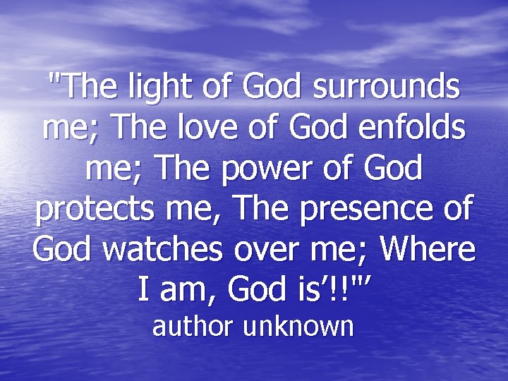 "The light of God surrounds me; The love of God enfolds me; The power