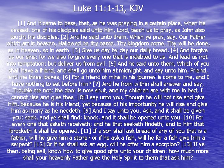 Luke 11: 1 -13, KJV [1] And it came to pass, that, as he