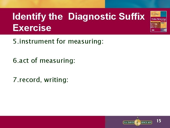 Identify the Diagnostic Suffix Exercise 5. instrument for measuring: 6. act of measuring: 7.