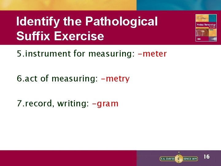 Identify the Pathological Suffix Exercise 5. instrument for measuring: -meter 6. act of measuring: