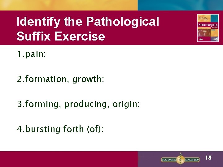 Identify the Pathological Suffix Exercise 1. pain: 2. formation, growth: 3. forming, producing, origin: