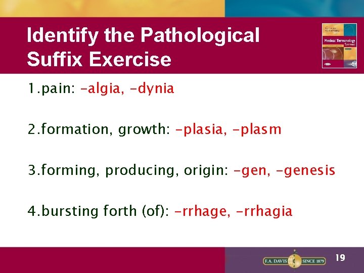 Identify the Pathological Suffix Exercise 1. pain: -algia, -dynia 2. formation, growth: -plasia, -plasm