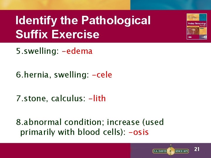Identify the Pathological Suffix Exercise 5. swelling: -edema 6. hernia, swelling: -cele 7. stone,