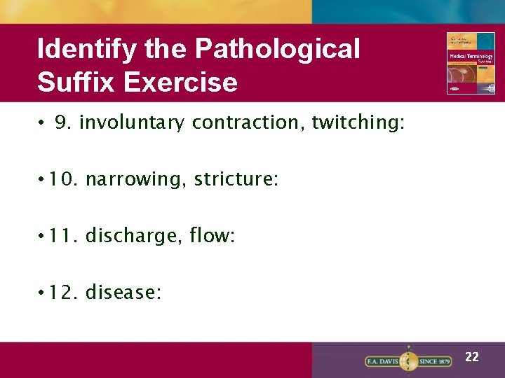Identify the Pathological Suffix Exercise • 9. involuntary contraction, twitching: • 10. narrowing, stricture: