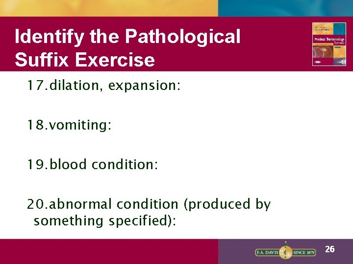 Identify the Pathological Suffix Exercise 17. dilation, expansion: 18. vomiting: 19. blood condition: 20.