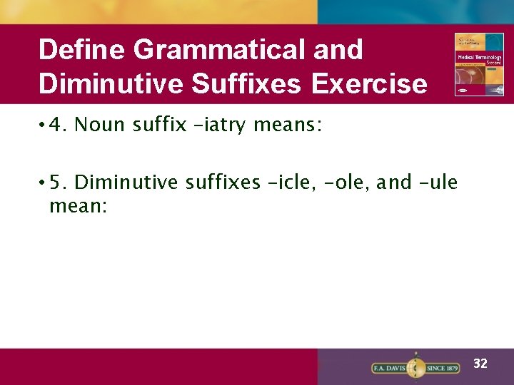 Define Grammatical and Diminutive Suffixes Exercise • 4. Noun suffix –iatry means: • 5.
