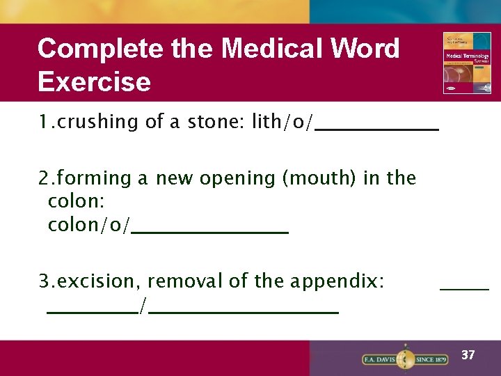 Complete the Medical Word Exercise 1. crushing of a stone: lith/o/ 2. forming a