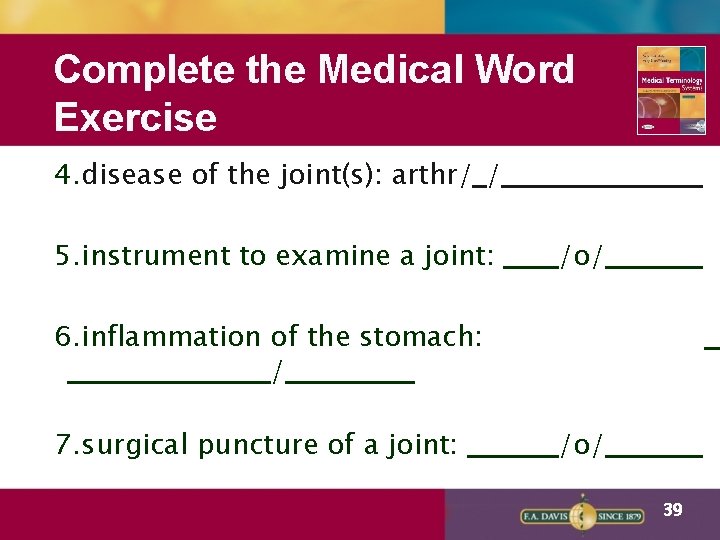 Complete the Medical Word Exercise 4. disease of the joint(s): arthr/ / 5. instrument