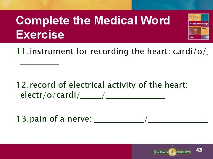 Complete the Medical Word Exercise 11. instrument for recording the heart: cardi/o/ 12. record