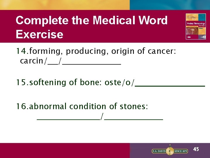 Complete the Medical Word Exercise 14. forming, producing, origin of cancer: carcin/ / 15.