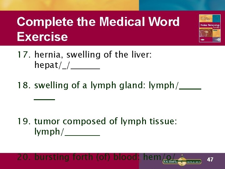 Complete the Medical Word Exercise 17. hernia, swelling of the liver: hepat/ / 18.