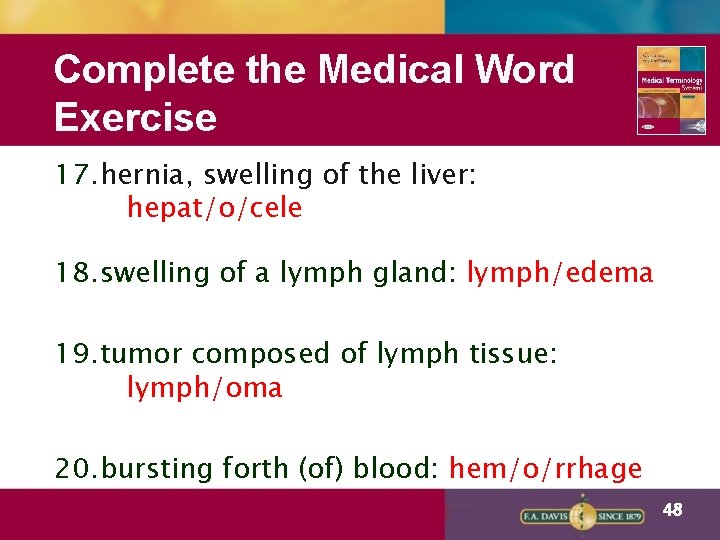 Complete the Medical Word Exercise 17. hernia, swelling of the liver: hepat/o/cele 18. swelling