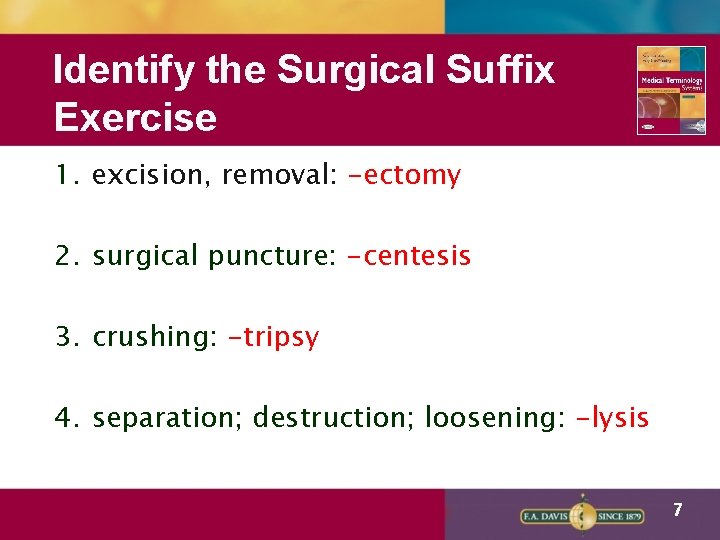 Identify the Surgical Suffix Exercise 1. excision, removal: -ectomy 2. surgical puncture: -centesis 3.