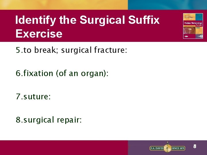 Identify the Surgical Suffix Exercise 5. to break; surgical fracture: 6. fixation (of an