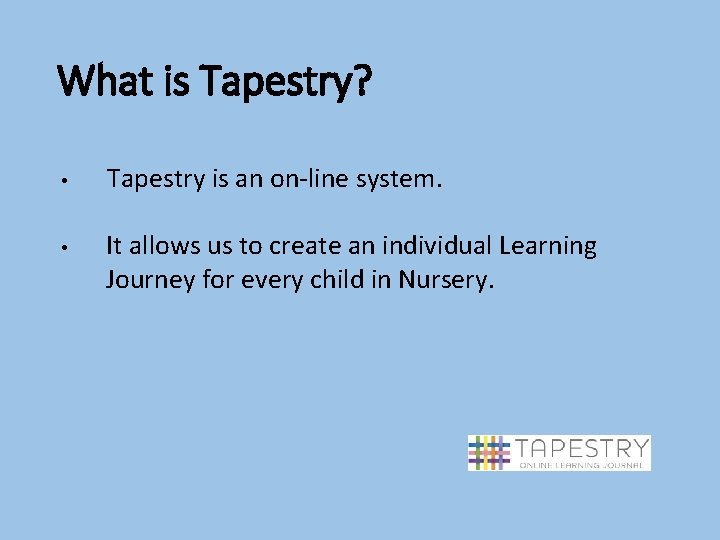 What is Tapestry? • • Tapestry is an on-line system. It allows us to