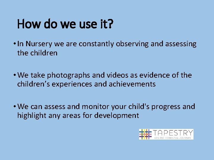 How do we use it? • In Nursery we are constantly observing and assessing