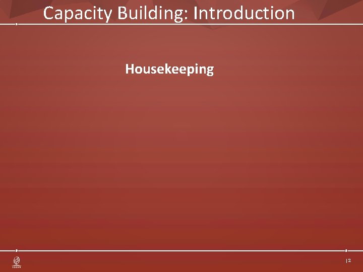 Capacity Building: Introduction Housekeeping |2 