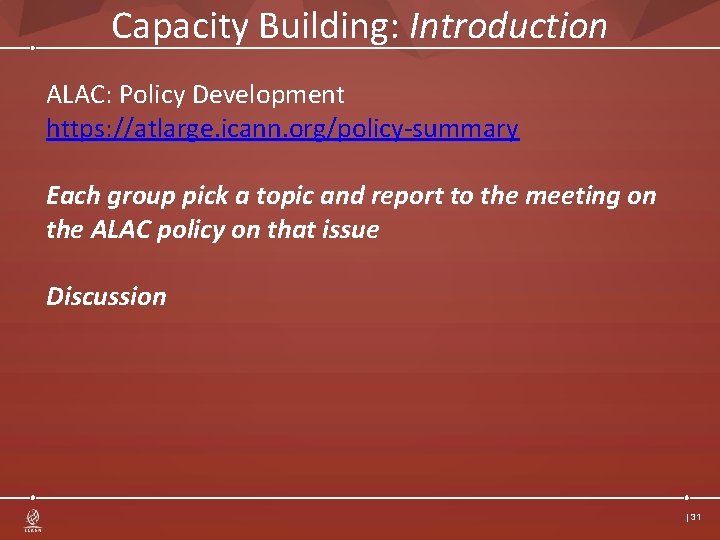 Capacity Building: Introduction ALAC: Policy Development https: //atlarge. icann. org/policy-summary Each group pick a