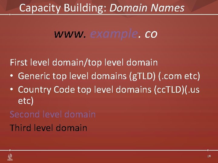 Capacity Building: Domain Names www. example. co First level domain/top level domain • Generic